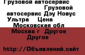 Грузовой автосервис Daewoo novus ultra, Грузовой автосервис Дэу Новус Ультра. › Цена ­ 1 000 - Московская обл., Москва г. Другое » Другое   